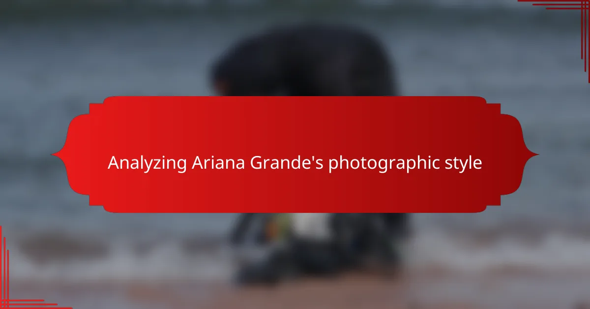 Analyzing Ariana Grande's photographic style