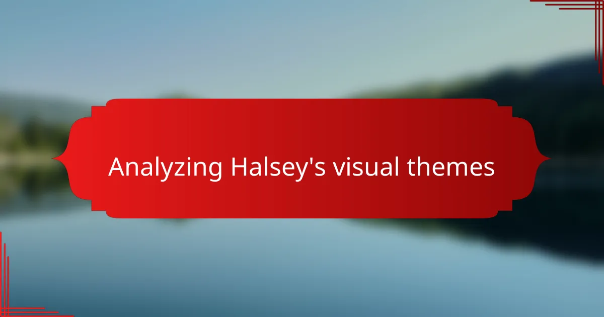Analyzing Halsey's visual themes