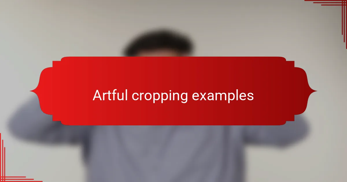 Artful cropping examples