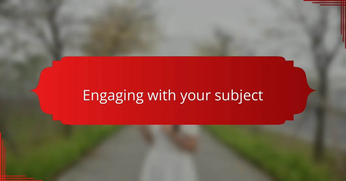 Engaging with your subject