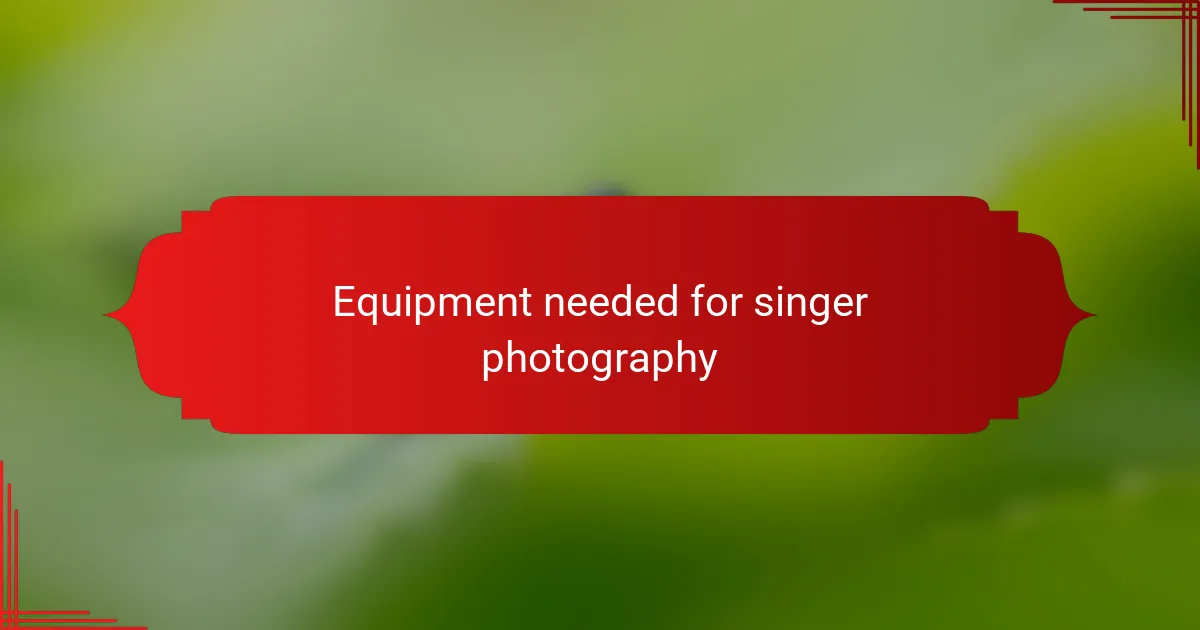 Equipment needed for singer photography