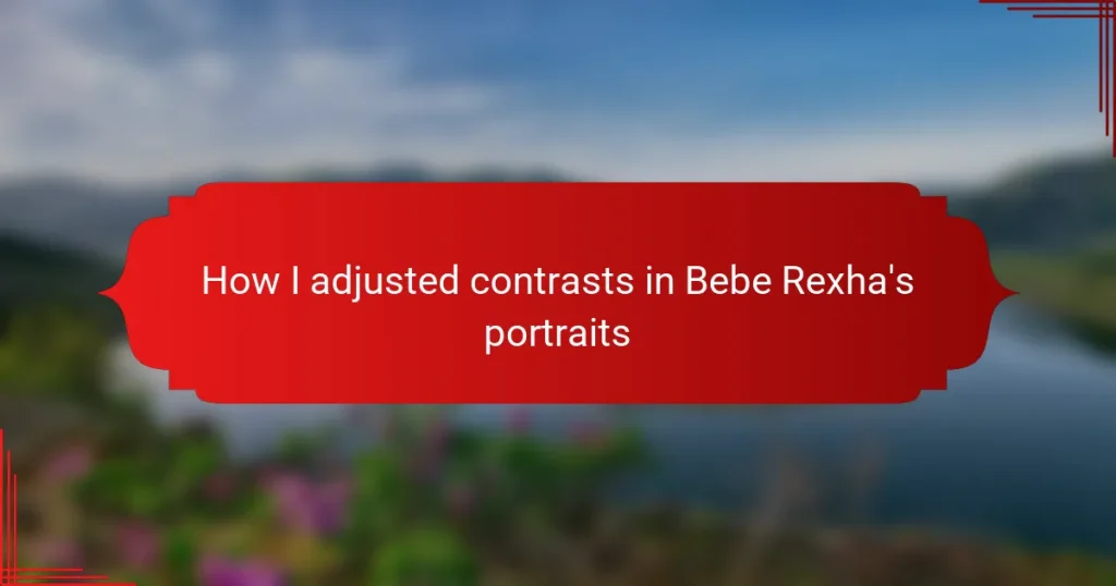 How I adjusted contrasts in Bebe Rexha’s portraits
