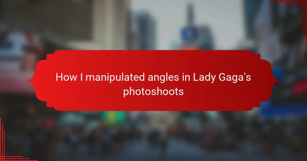 How I manipulated angles in Lady Gaga’s photoshoots