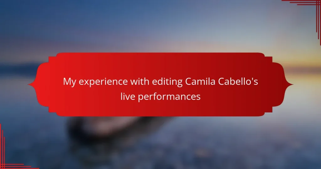 My experience with editing Camila Cabello’s live performances