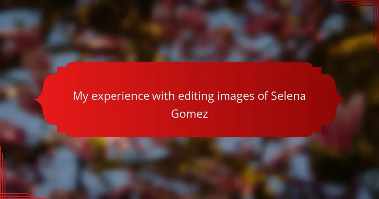 My experience with editing images of Selena Gomez