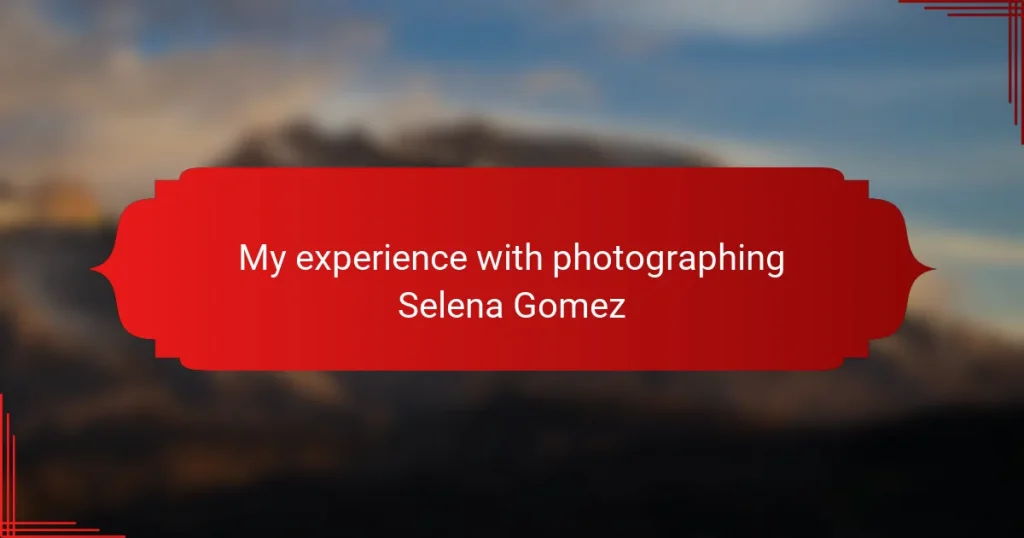 My experience with photographing Selena Gomez