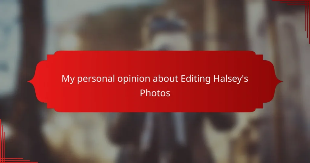 My personal opinion about Editing Halsey’s Photos
