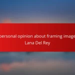 My personal opinion about framing images of Lana Del Rey