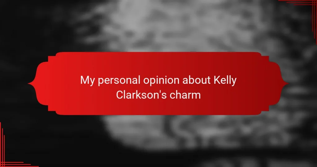 My personal opinion about Kelly Clarkson’s charm