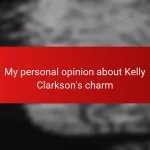 My personal opinion about Kelly Clarkson’s charm