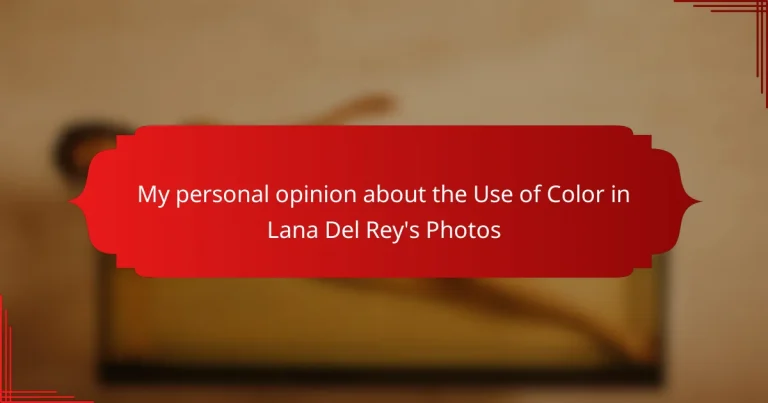 My personal opinion about the Use of Color in Lana Del Rey’s Photos
