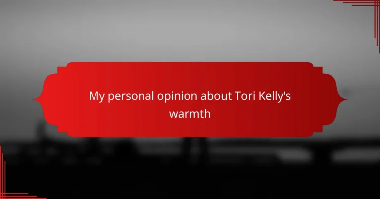 My personal opinion about Tori Kelly’s warmth