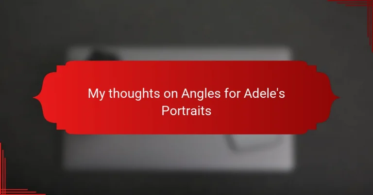 My thoughts on Angles for Adele’s Portraits