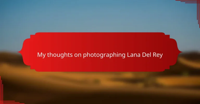 My thoughts on photographing Lana Del Rey