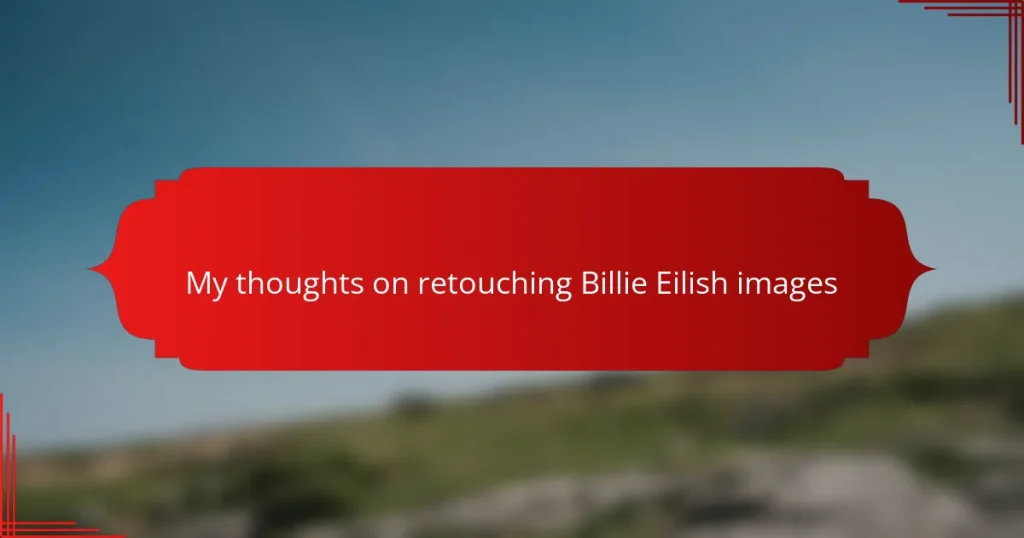 My thoughts on retouching Billie Eilish images