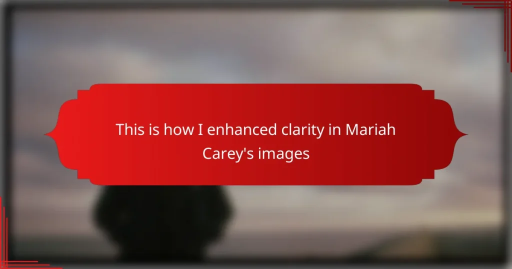 This is how I enhanced clarity in Mariah Carey’s images