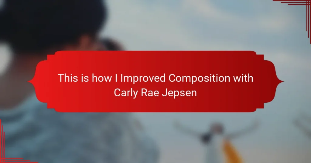 This is how I Improved Composition with Carly Rae Jepsen