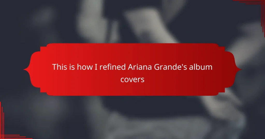 This is how I refined Ariana Grande’s album covers