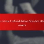 This is how I refined Ariana Grande’s album covers