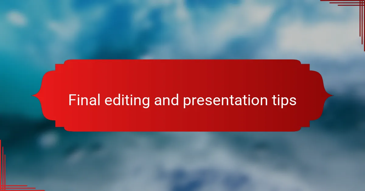 Final editing and presentation tips