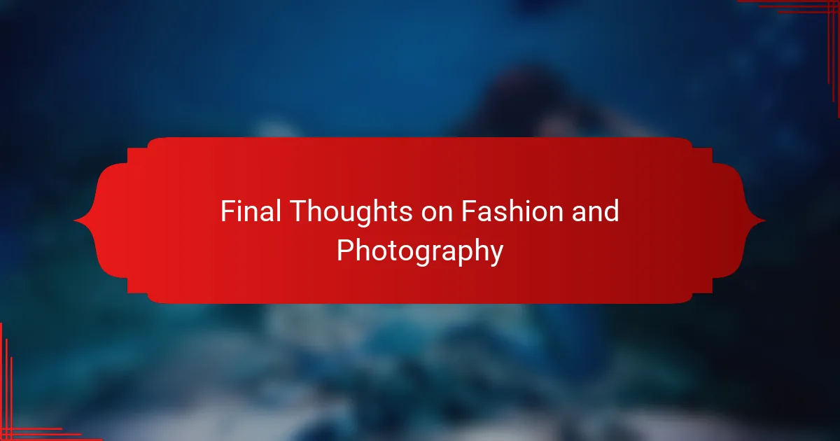 Final Thoughts on Fashion and Photography