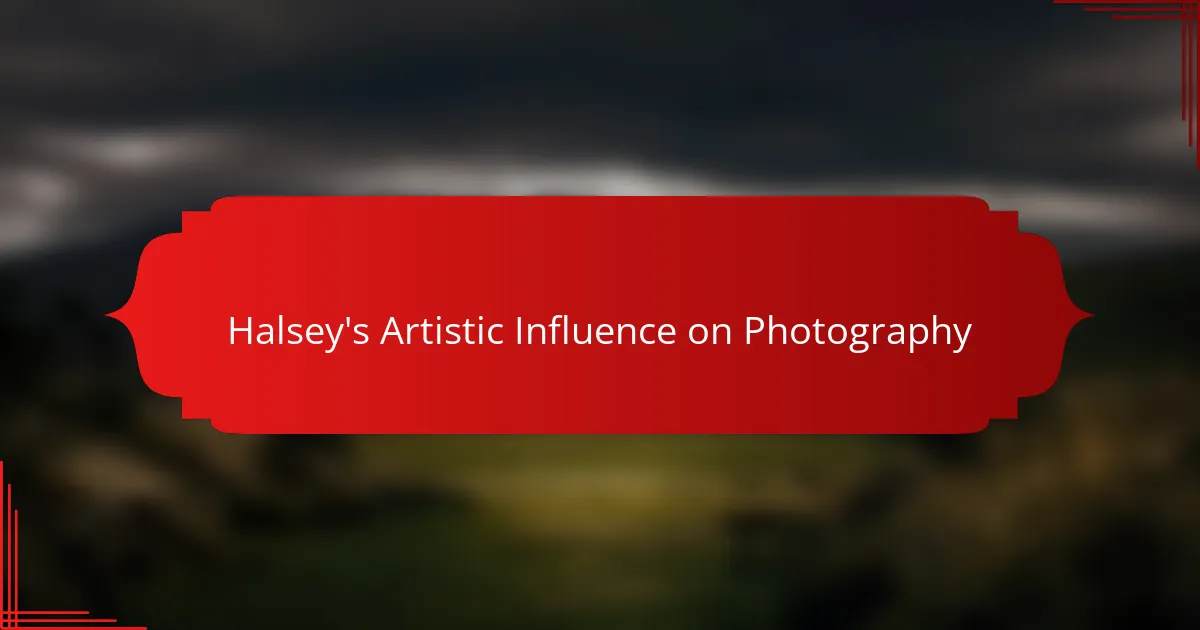Halsey's Artistic Influence on Photography