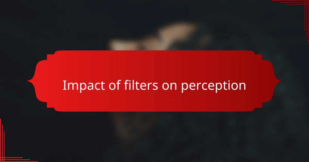Impact of filters on perception