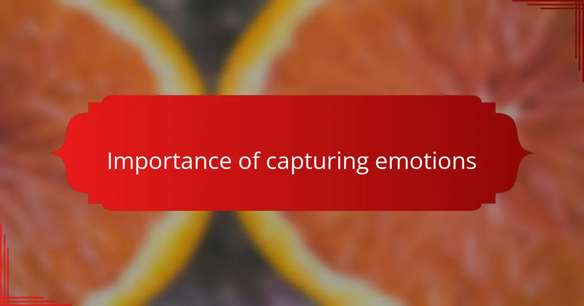 Importance of capturing emotions