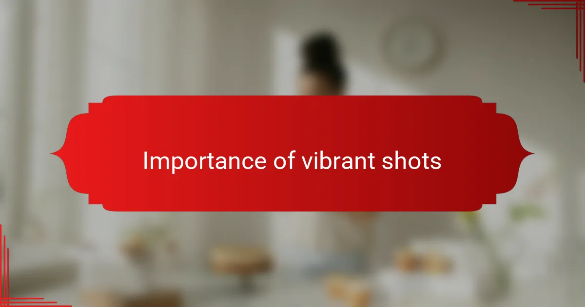 Importance of vibrant shots