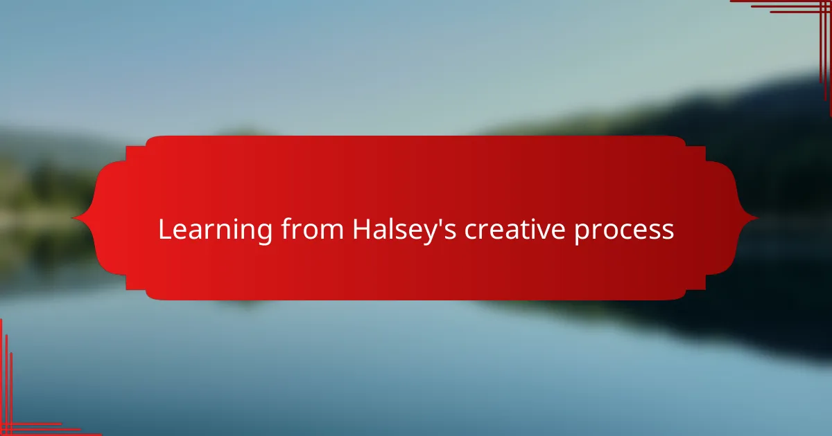 Learning from Halsey's creative process