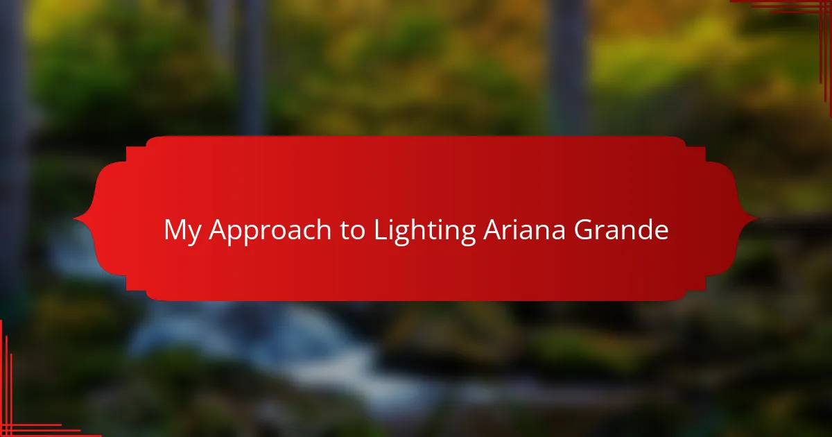 My Approach to Lighting Ariana Grande