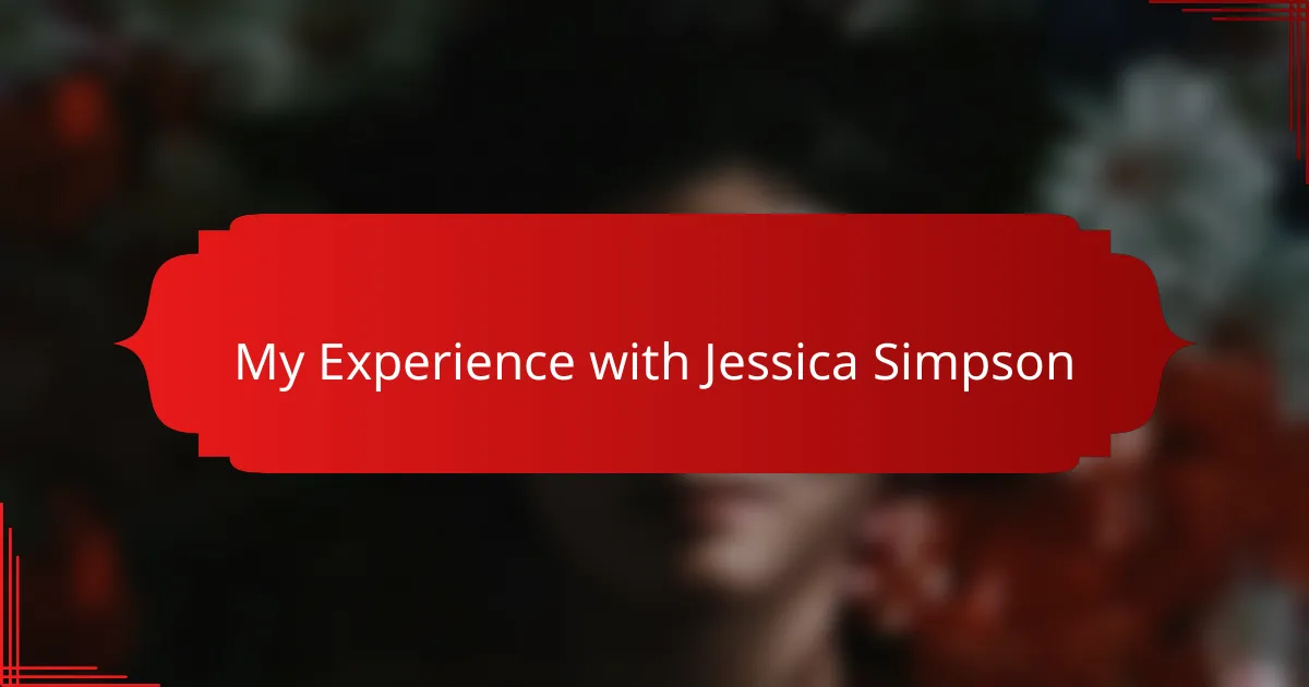 My Experience with Jessica Simpson