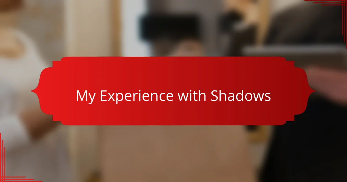 My Experience with Shadows