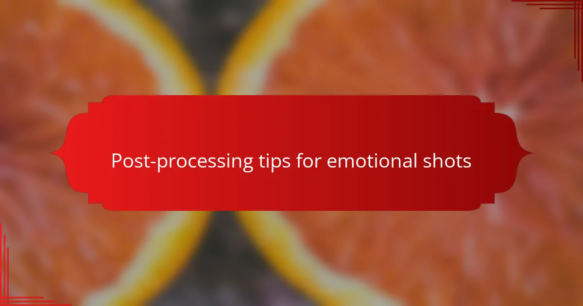 Post-processing tips for emotional shots