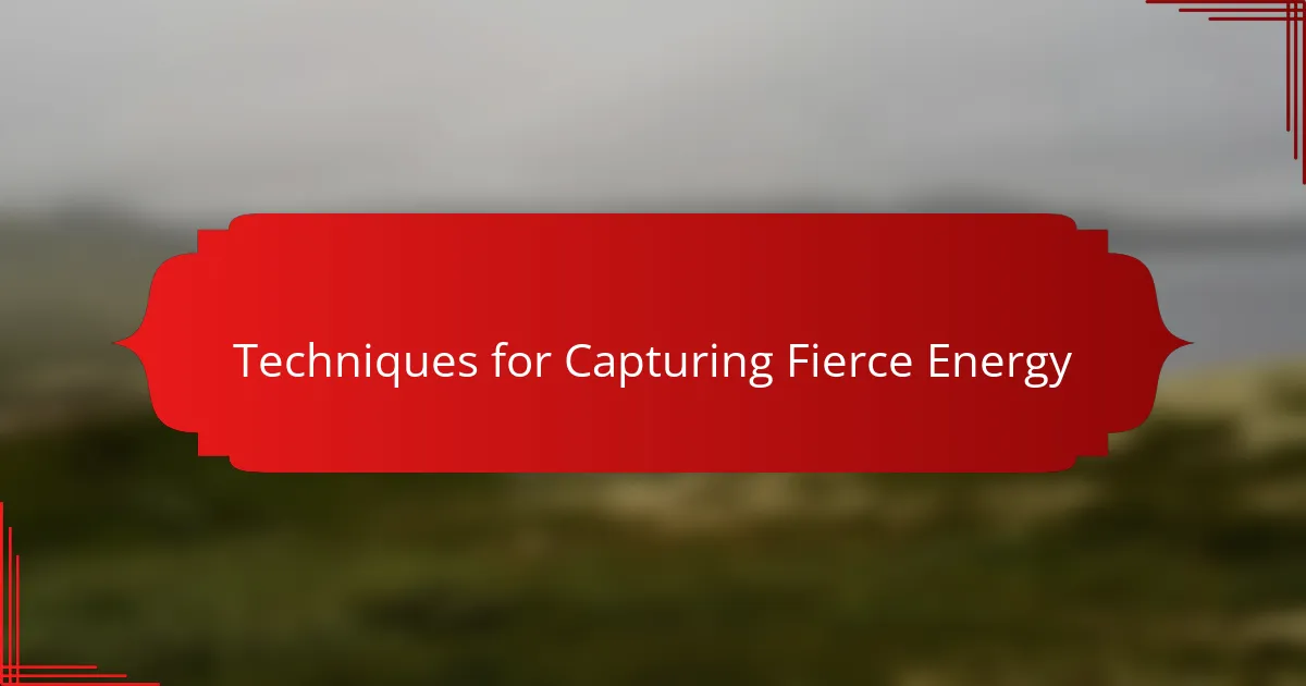 Techniques for Capturing Fierce Energy