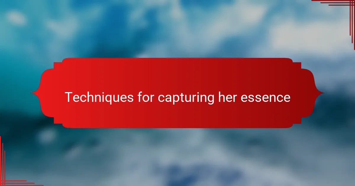 Techniques for capturing her essence