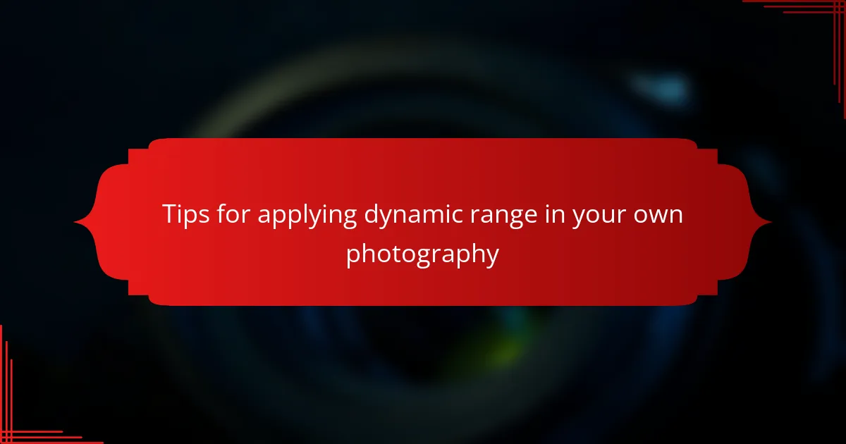 Tips for applying dynamic range in your own photography