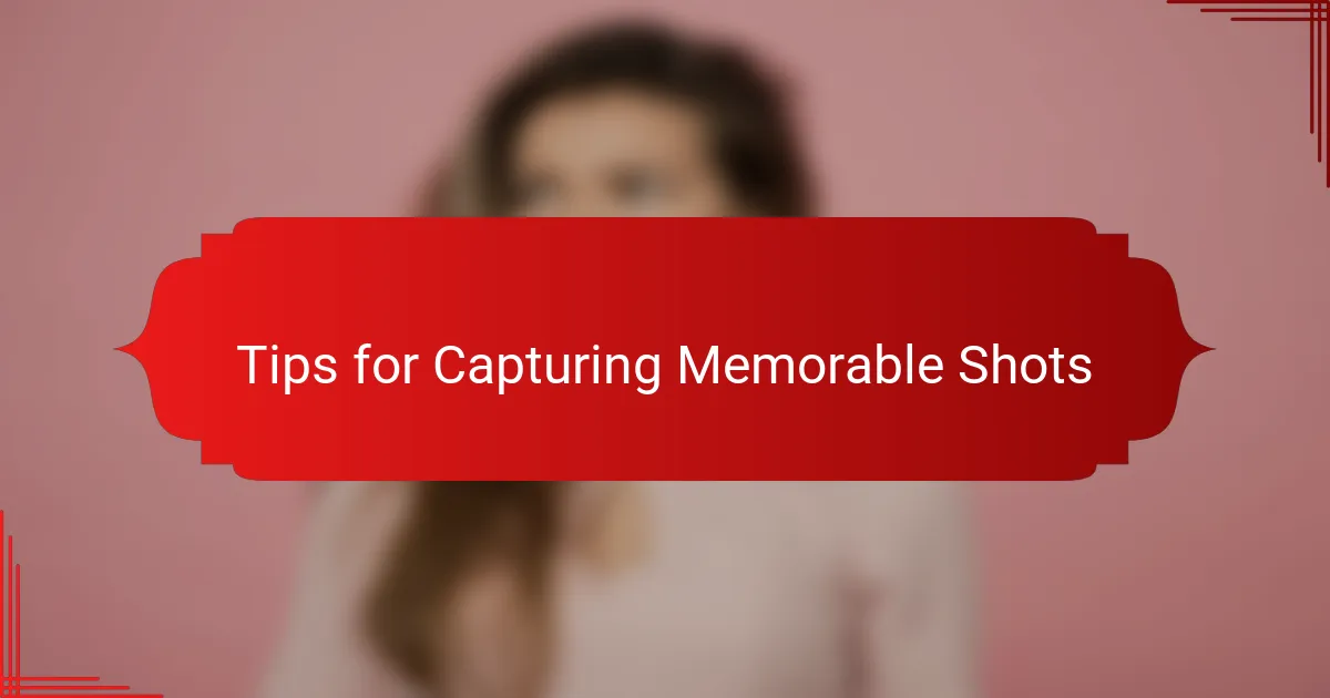 Tips for Capturing Memorable Shots