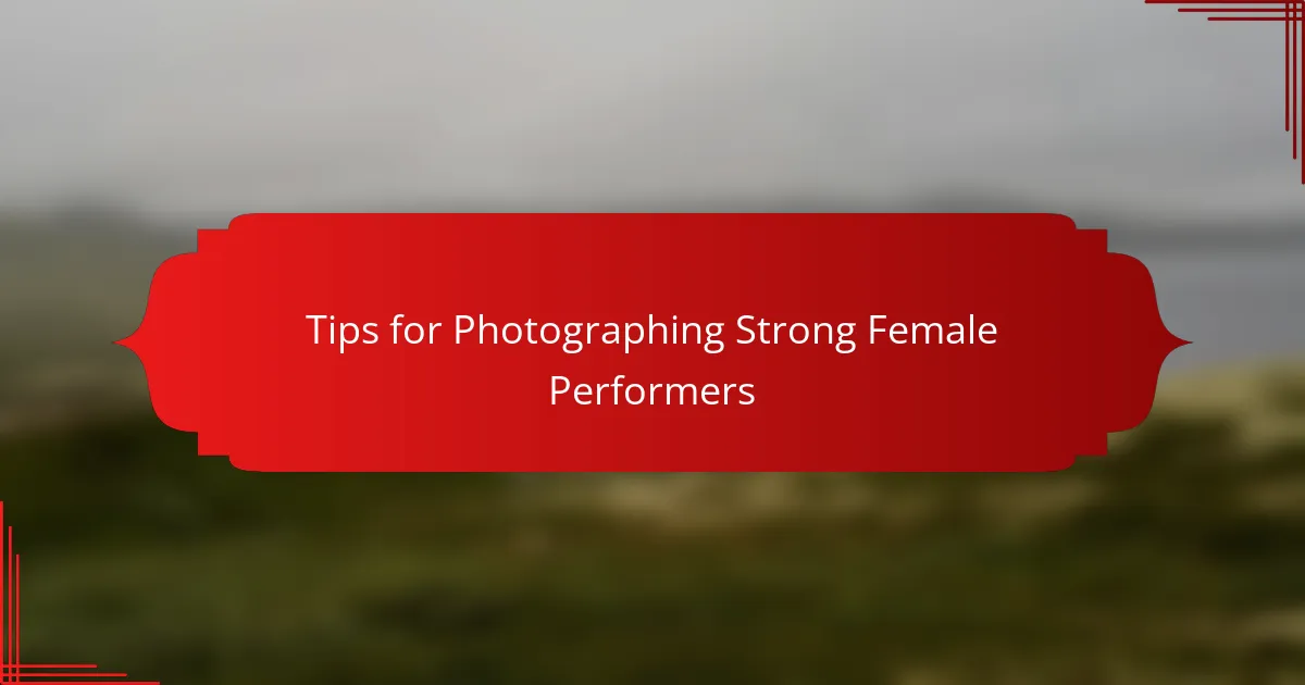 Tips for Photographing Strong Female Performers
