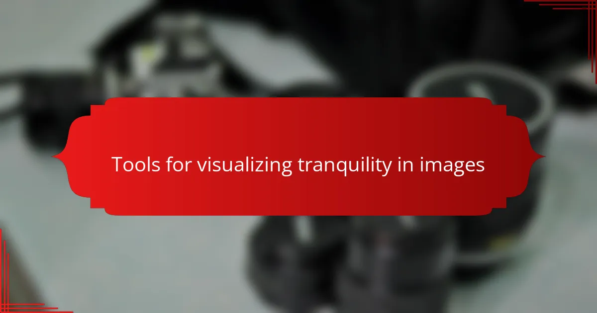 Tools for visualizing tranquility in images